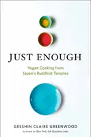 Gerade genug: Vegane Rezepte und Geschichten aus Japans buddhistischen Tempeln - Just Enough: Vegan Recipes and Stories from Japan's Buddhist Temples