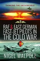 RAF und ostdeutsche Fast-Jet-Piloten im Kalten Krieg: Das Undenkbare denken - RAF and East German Fast-Jet Pilots in the Cold War: Thinking the Unthinkable