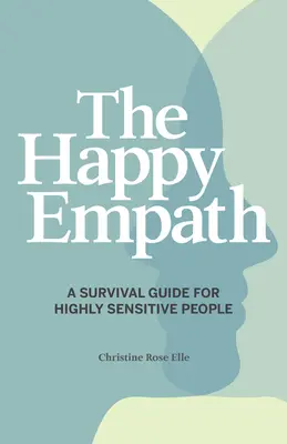 Der glückliche Empath: Ein Überlebensleitfaden für hochsensible Menschen - The Happy Empath: A Survival Guide for Highly Sensitive People