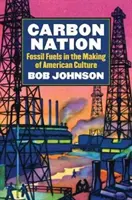 Kohlenstoff-Nation: Fossile Brennstoffe und die Entstehung der amerikanischen Kultur - Carbon Nation: Fossil Fuels in the Making of American Culture