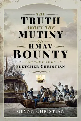 Die Wahrheit über die Meuterei auf der Hmav Bounty und das Schicksal von Fletcher Christian - The Truth about the Mutiny on Hmav Bounty and the Fate of Fletcher Christian