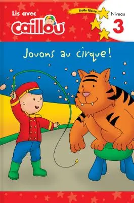 Caillou: Jouons Au Cirque! Lis Avec Caillou Niveau 3 (Französische Ausgabe von Caillou: Circus Fun) - Caillou: Jouons Au Cirque! Lis Avec Caillou Niveau 3 (French Edition of Caillou: Circus Fun)