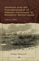 Die Abschaffung der Sklaverei und der Wandel des atlantischen Handels in Süd-Sierra Leone, 1790er bis 1860er Jahre - Abolition And The Transformation Of Atlantic Commerce In Southern Sierra Leone, 1790s To 1860s