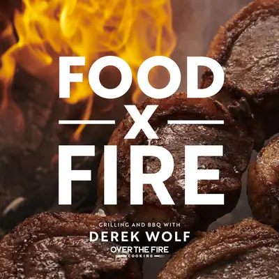 Essen am Feuer: Grillen und BBQ mit Derek Wolf von Over the Fire Cooking - Food by Fire: Grilling and BBQ with Derek Wolf of Over the Fire Cooking