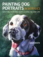 Hundeporträts mit Acrylfarben malen: Gemälde mit Charakter und Leben schaffen - Painting Dog Portraits in Acrylics: Creating Paintings with Character and Life