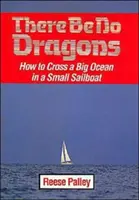 There Be No Dragons: Wie man mit einem kleinen Segelboot einen großen Ozean überquert - There Be No Dragons: How to Cross a Big Ocean in a Small Sailboat