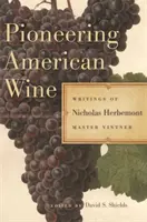 Pionier des amerikanischen Weins: Schriften von Nicholas Herbemont, Weinbaumeister - Pioneering American Wine: Writings of Nicholas Herbemont, Master Viticulturist