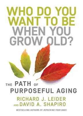 Wer wollen Sie sein, wenn Sie alt werden? Der Weg des zielgerichteten Alterns - Who Do You Want to Be When You Grow Old?: The Path of Purposeful Aging