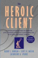 Der heldenhafte Klient: Ein revolutionärer Weg zur Verbesserung der Effektivität durch klientenzentrierte, ergebnisorientierte Therapie - The Heroic Client: A Revolutionary Way to Improve Effectiveness Through Client-Directed, Outcome-Informed Therapy