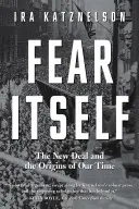 Fear Itself: Der New Deal und die Ursprünge unserer Zeit - Fear Itself: The New Deal and the Origins of Our Time