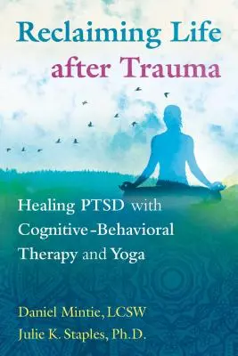 Das Leben nach dem Trauma zurückgewinnen: PTSD mit kognitiver Verhaltenstherapie und Yoga heilen - Reclaiming Life After Trauma: Healing Ptsd with Cognitive-Behavioral Therapy and Yoga