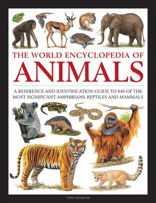 Animals, The World Encyclopedia of - Ein Referenz- und Bestimmungsbuch zu 840 der wichtigsten Amphibien, Reptilien und Säugetiere - Animals, The World Encyclopedia of - A reference and identification guide to 840 of the most significant amphibians, reptiles and mammals