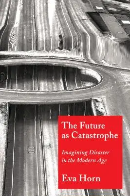 Die Zukunft als Katastrophe: Die Vorstellung von Katastrophen in der Moderne - The Future as Catastrophe: Imagining Disaster in the Modern Age