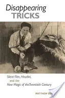 Verschwundene Tricks: Stummfilm, Houdini und die neue Magie des zwanzigsten Jahrhunderts - Disappearing Tricks: Silent Film, Houdini, and the New Magic of the Twentieth Century