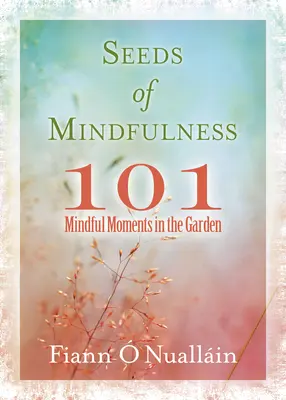 Saat der Achtsamkeit: 101 achtsame Momente im Garten - Seeds of Mindfulness: 101 Mindful Moments in the Garden