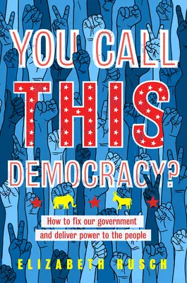 Das nennst du Demokratie?: Wie wir unsere Regierung reparieren und die Macht an das Volk übergeben - You Call This Democracy?: How to Fix Our Government and Deliver Power to the People