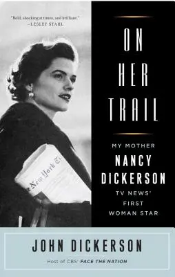 Auf ihrer Spur: Meine Mutter, Nancy Dickerson, der erste weibliche Star der TV-Nachrichten - On Her Trail: My Mother, Nancy Dickerson, TV News' First Woman Star
