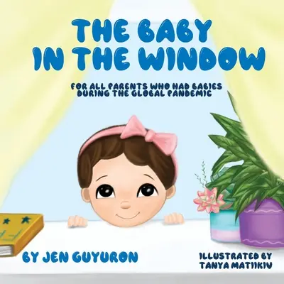 Das Baby im Fenster: Für alle Eltern, die während der weltweiten Pandemie ein Baby bekommen haben - The Baby In The Window: For All Parents Who Had Babies During The Global Pandemic