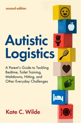 Autistische Logistik, Zweite Auflage: Ein Leitfaden für Eltern zur Bewältigung von Schlafenszeit, Toilettentraining, Trotzanfällen, Schlagen und anderen alltäglichen Herausforderungen - Autistic Logistics, Second Edition: A Parent's Guide to Tackling Bedtime, Toilet Training, Meltdowns, Hitting, and Other Everyday Challenges