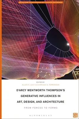 Die generativen Einflüsse von D'Arcy Wentworth Thompson in Kunst, Design und Architektur: Von Kräften zu Formen - D'Arcy Wentworth Thompson's Generative Influences in Art, Design, and Architecture: From Forces to Forms