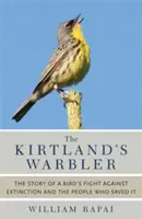 Die Kirtland-Waldsängerin: Die Geschichte des Kampfes eines Vogels gegen das Aussterben und der Menschen, die ihn gerettet haben - The Kirtland's Warbler: The Story of a Bird's Fight Against Extinction and the People Who Saved It