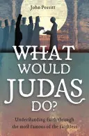 Was würde Judas tun? Den Glauben verstehen durch den berühmtesten aller Ungläubigen - What Would Judas Do?: Understanding Faith Through the Most Famous of the Faithless