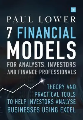 7 Finanzmodelle für Analysten, Investoren und Finanzfachleute: Theorie und praktische Tools für die Unternehmensanalyse mit Excel - 7 Financial Models for Analysts, Investors and Finance Professionals: Theory and Practical Tools to Help Investors Analyse Businesses Using Excel