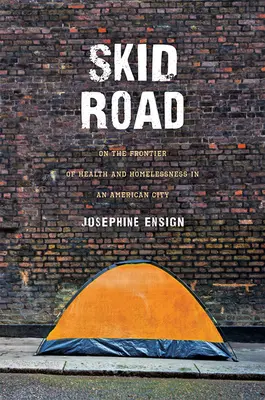 Skid Road: An der Grenze zwischen Gesundheit und Obdachlosigkeit in einer amerikanischen Stadt - Skid Road: On the Frontier of Health and Homelessness in an American City