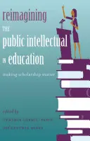 Der öffentliche Intellektuelle im Bildungswesen neu denken; Wissenschaft zum Thema machen - Reimagining the Public Intellectual in Education; Making Scholarship Matter