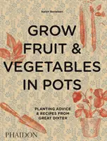 Anbau von Obst und Gemüse in Töpfen: Pflanztipps und Rezepte von Great Dixter - Grow Fruit & Vegetables in Pots: Planting Advice & Recipes from Great Dixter