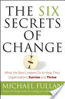 Die sechs Geheimnisse des Wandels: Was die besten Führungskräfte tun, um ihren Organisationen zu helfen, zu überleben und zu gedeihen - The Six Secrets of Change: What the Best Leaders Do to Help Their Organizations Survive and Thrive