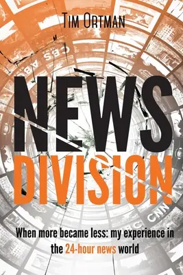 News Division, Band 2: Als mehr zu weniger wurde: Meine Erfahrungen in der 24-Stunden-Nachrichtenwelt - News Division, Volume 2: When More Became Less: My Experience in the 24-Hour News World