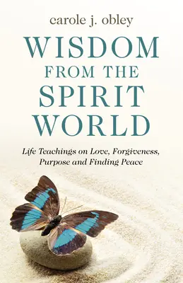 Weisheit aus der Geistigen Welt: Lebenslehren über Liebe, Vergebung, Sinn und Frieden finden - Wisdom from the Spirit World: Life Teachings on Love, Forgiveness, Purpose and Finding Peace