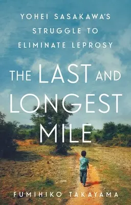 Die letzte und längste Meile: Yohei Sasakawas Kampf um die Ausrottung der Lepra - The Last and Longest Mile: Yohei Sasakawa's Struggle to Eliminate Leprosy