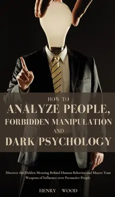 Wie man Menschen analysiert, Verbotene Manipulation und Dunkle Psychologie: Entdecken Sie die verborgene Bedeutung des menschlichen Verhaltens und meistern Sie Ihre Einflusswaffen - How to Analyze People, Forbidden Manipulation and Dark Psychology: Discover the Hidden Meaning Behind Human Behavior and Master Your Weapons of Influe