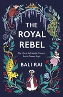 Königliche Rebellin - Das Leben der Suffragette Prinzessin Sophia Duleep Singh - Royal Rebel - The Life of Suffragette Princess Sophia Duleep Singh