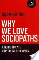 Warum wir Soziopathen lieben: Ein Leitfaden für das spätkapitalistische Fernsehen - Why We Love Sociopaths: A Guide to Late Capitalist Television