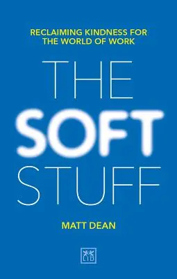 Der weiche Stoff: Die Rückgewinnung der Freundlichkeit in der Arbeitswelt - The Soft Stuff: Reclaiming Kindness for the World of Work