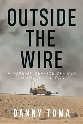 Außerhalb des Drahtes: Ein Offizier des Auswärtigen Dienstes im Südirak - Outside the Wire: A Foreign Service Officer in Southern Iraq