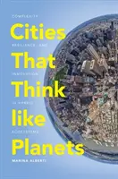 Städte, die wie Planeten denken: Komplexität, Resilienz und Innovation in hybriden Ökosystemen - Cities That Think Like Planets: Complexity, Resilience, and Innovation in Hybrid Ecosystems