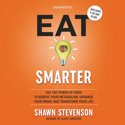 Eat Smarter: Nutzen Sie die Kraft der Nahrung, um Ihren Stoffwechsel anzukurbeln, Ihr Gehirn zu verbessern und Ihr Leben zu verändern - Eat Smarter: Use the Power of Food to Reboot Your Metabolism, Upgrade Your Brain, and Transform Your Life