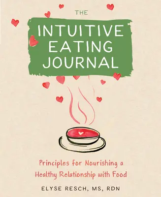 Das Intuitive Essensjournal: Ihr Wegweiser für eine gesunde Beziehung zum Essen - The Intuitive Eating Journal: Your Guided Journey for Nourishing a Healthy Relationship with Food