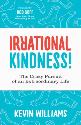 Irrationale Freundlichkeit: Das verrückte Streben nach einem außergewöhnlichen Leben - Irrational Kindness: The Crazy Pursuit of an Extraordinary Life