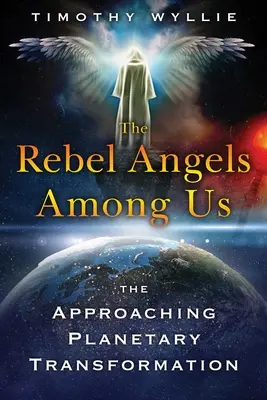 Die rebellischen Engel unter uns: Die nahende planetarische Transformation - The Rebel Angels Among Us: The Approaching Planetary Transformation