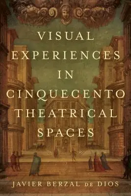 Visuelle Erfahrungen in den theatralischen Räumen des Cinquecento - Visual Experiences in Cinquecento Theatrical Spaces