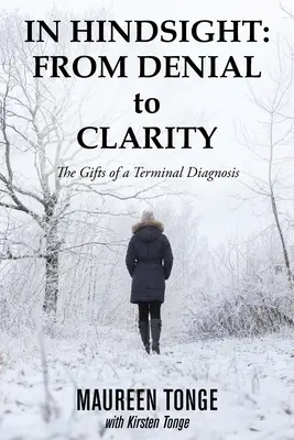In Hindsight: von der Verleugnung zur Klarheit: Die Geschenke einer unheilbaren Diagnose - In Hindsight: from Denial to Clarity: The Gifts of a Terminal Diagnosis