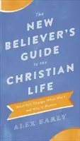 Der Leitfaden für Neugläubige zum christlichen Leben: Was sich ändern wird, was nicht, und warum es wichtig ist - The New Believer's Guide to the Christian Life: What Will Change, What Won't, and Why It Matters