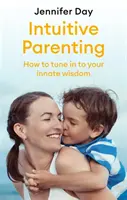 Intuitive Kindererziehung: Wie Sie sich auf Ihre angeborene Weisheit einstimmen - Intuitive Parenting: How to Tune in to Your Innate Wisdom