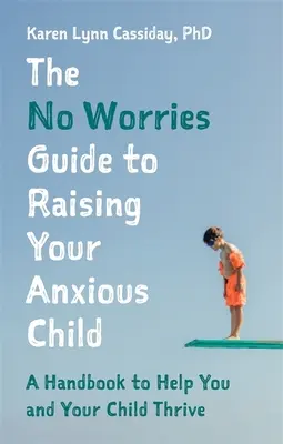 Der Leitfaden für die Erziehung Ihres ängstlichen Kindes ohne Sorgen: Ein Handbuch, das Ihnen und Ihrem ängstlichen Kind hilft, erfolgreich zu sein - The No Worries Guide to Raising Your Anxious Child: A Handbook to Help You and Your Anxious Child Thrive