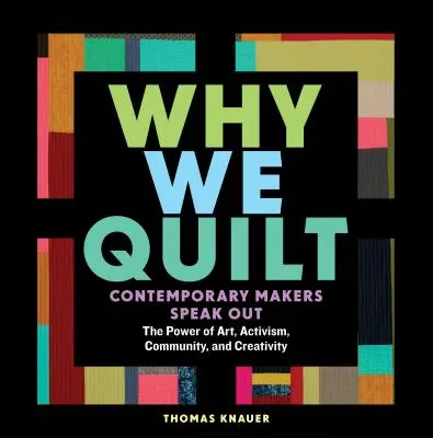 Warum wir quilten: Zeitgenössische Quilterinnen sprechen über die Kraft von Kunst, Aktivismus, Gemeinschaft und Kreativität - Why We Quilt: Contemporary Makers Speak Out about the Power of Art, Activism, Community, and Creativity